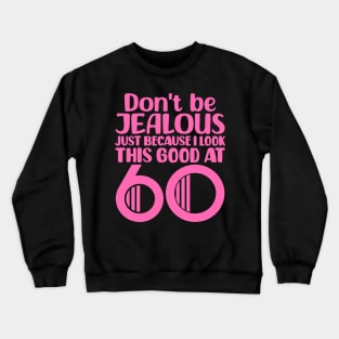 Don't Be Jealous Just Because I look This Good At 60 Crewneck Sweatshirt